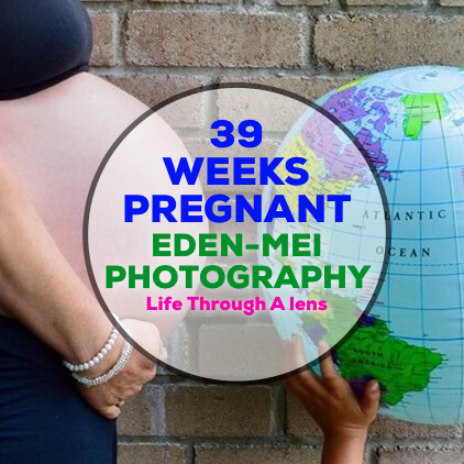 Life Through A Lens – 39 Weeks Pregnant